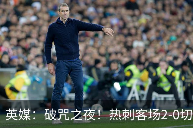 英媒：破咒之夜！热刺客场2-0切尔西，德泽尔比重塑球队信念